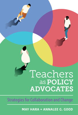Teachers as Policy Advocates: Strategies for Collaboration and Change - Hara, May, and Good, Annalee G