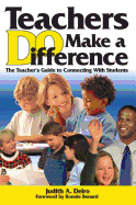 Teachers Do Make a Difference: The Teacher's Guide to Connecting with Students