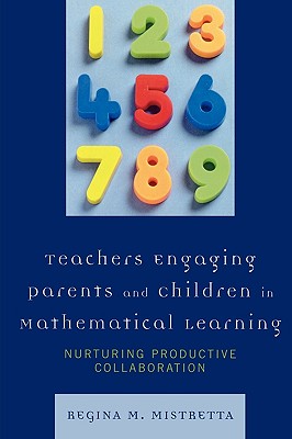 Teachers Engaging Parents and Children in Mathematical Learning: Nurturing Productive Collaboration - Mistretta, Regina M