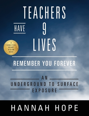 Teachers Have 9 Lives: Remember You Forever An Underground to Surface Exposure - Hope, Hannah