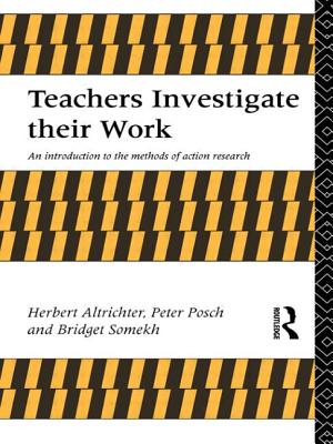 Teachers Investigate Their Work: An Introduction to Action Research Across the Professions - Altricher, Herbert, and Feldman, Allan, and Posch, Peter