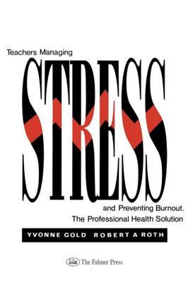 Teachers Managing Stress & Preventing Burnout - Gold, Yvonne, and Roth, Robert A