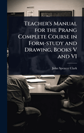 Teacher's Manual for the Prang Complete Course in Form-study and Drawing, Books V and VI