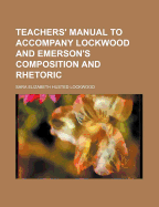 Teachers' Manual to Accompany Lockwood and Emerson's Composition and Rhetoric (Classic Reprint)