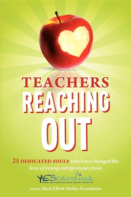 Teachers Reaching Out: 25 Dedicated Souls Who Have Changed the Lives of Young Entrepreneurs from Yescarolina - Bailey, Jimmy