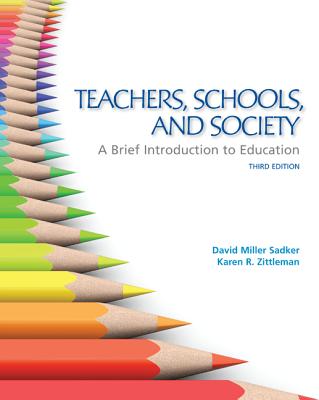 Teachers, Schools, and Society:  A Brief Introduction to Education - Sadker, David M., and Zittleman, Karen