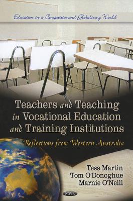 Teachers & Teaching in Vocational Education & Training Institutions: Reflections from Western Australia - O'Donoghue, Tom (Editor), and Martin, Tess (Editor), and O'Neill, Marnie (Editor)