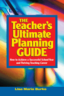 Teacher's Ultimate Planning Guide: How to Achieve a Successful School Year and Thriving Teaching Career