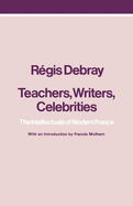 Teachers, Writers, Celebrities: The Intellectuals of Modern France