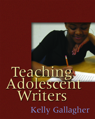 Teaching Adolescent Writers - Gallagher, Kelly