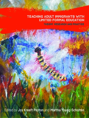 Teaching Adult Immigrants with Limited Formal Education: Theory, Research and Practice - Peyton, Joy Kreeft (Editor), and Young-Scholten, Martha (Editor)