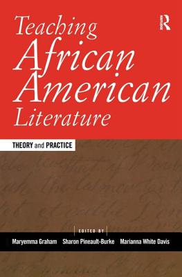 Teaching African American Literature: Theory and Practice - Graham, Maryemma (Editor), and Pineault-Burke, Sharon (Editor), and Davis, Marianna White (Editor)