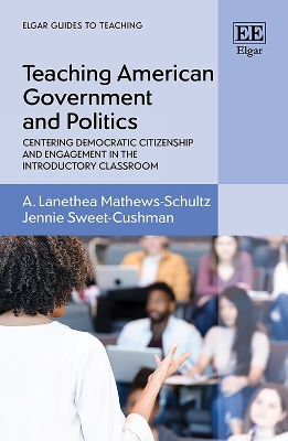 Teaching American Government and Politics: Centering Democratic Citizenship and Engagement in the Introductory Classroom - Mathews-Schultz, A. L., and Sweet-Cushman, Jennie