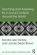 Teaching and Assessing EIL in Local Contexts Around the World