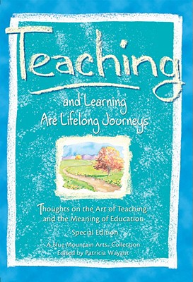 Teaching and Learning Are Lifelong Journeys: Thoughts on the Art of Teaching and the Meaning of Education - Blue Mountain Arts Collection