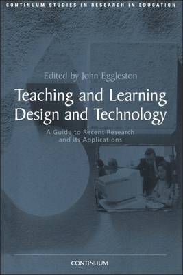 Teaching and Learning Design and Technology: A Guide to Recent Research and Its Applications - Eggleston, John