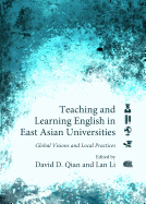 Teaching and Learning English in East Asian Universities: Global Visions and Local Practices