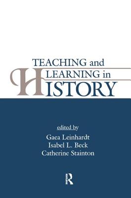 Teaching and Learning in History - Leinhardt, Gaea (Editor), and Beck, Isabel L (Editor), and Stainton, Catherine (Editor)