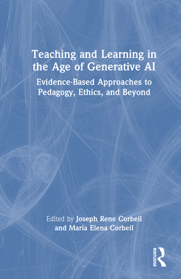 Teaching and Learning in the Age of Generative AI: Evidence-Based Approaches to Pedagogy, Ethics, and Beyond - Corbeil, Joseph Rene (Editor), and Corbeil, Maria Elena (Editor)