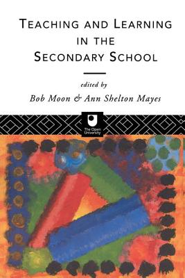 Teaching and Learning in the Secondary School - Mayes, Ann Shelton (Editor), and Moon, Bob (Editor)