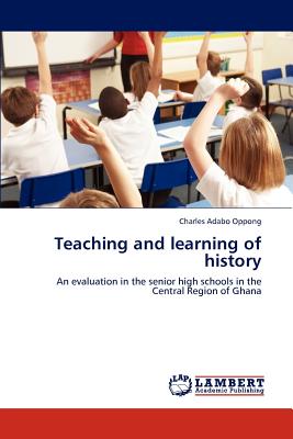 Teaching and learning of history - Oppong, Charles Adabo