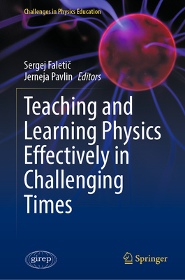 Teaching and Learning Physics Effectively in Challenging Times - Faleti , Sergej (Editor), and Pavlin, Jerneja (Editor)