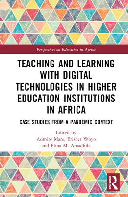 Teaching and Learning with Digital Technologies in Higher Education Institutions in Africa: Case Studies from a Pandemic Context - Mare, Admire (Editor), and Woyo, Erisher (Editor), and Amadhila, Elina M (Editor)