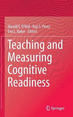 Teaching and Measuring Cognitive Readiness - O'Neil, Harold F (Editor), and Perez, Ray S (Editor), and Baker, Eva L (Editor)