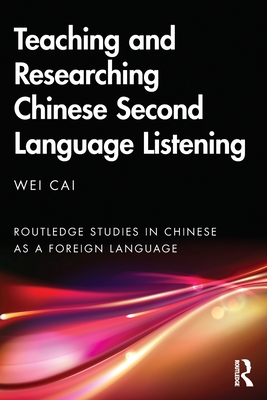 Teaching and Researching Chinese Second Language Listening - Cai, Wei