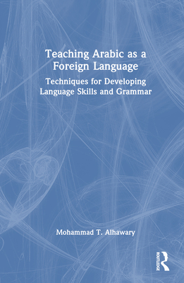 Teaching Arabic as a Foreign Language: Techniques for Developing Language Skills and Grammar - Alhawary, Mohammad T