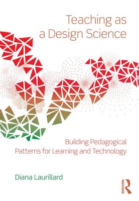 Teaching as a Design Science: Building Pedagogical Patterns for Learning and Technology - Laurillard, Diana