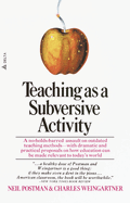 Teaching as a Subversive Activity: A No-Holds-Barred Assault on Outdated Teaching Methods-With Dramatic and Practical Proposals on How Education Can Be Made Relevant to Today's World