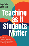 Teaching as if Students Matter: A Guide to Creating Classrooms Based on Relationships and Engaged Learning