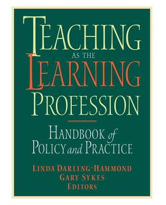 Teaching as the Learning Profession: Handbook of Policy and Practice - Darling-Hammond, and Sykes, Gary (Editor)