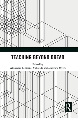 Teaching Beyond Dread - Means, Alexander (Editor), and Ida, Yuko (Editor), and Myers, Matthew (Editor)