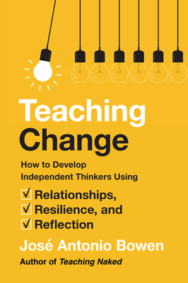 Teaching Change: How to Develop Independent Thinkers Using Relationships, Resilience, and Reflection - Bowen, Jos Antonio