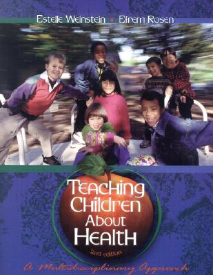 Teaching Children about Health: A Multidisciplinary Approach - Weinstein, Estelle, and Rosen, Efrem