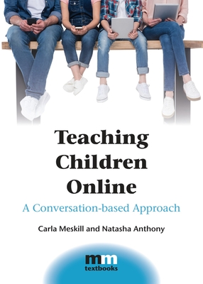 Teaching Children Online: A Conversation-based Approach - Meskill, Carla, and Anthony, Natasha
