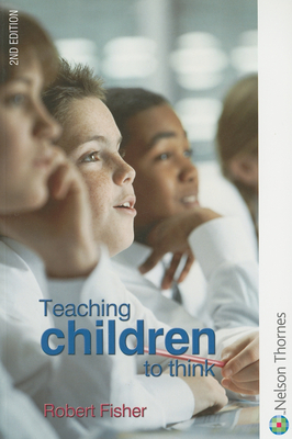 Teaching Children to Think Second Edition - Fisher, Robert, Dr.