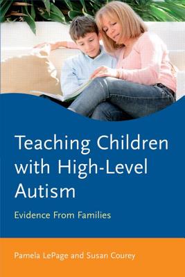 Teaching Children with High-Level Autism: Evidence from Families - Lepage, Pamela, and Courey, Susan