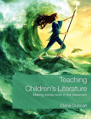 Teaching Children's Literature: Making Stories Work in the Classroom - Duncan, Diane