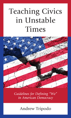 Teaching Civics in Unstable Times: Guidelines for Defining "We" in American Democracy - Tripodo, Andrew