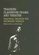 Teaching Classroom Drama and Theatre: Practical Projects for Secondary Schools