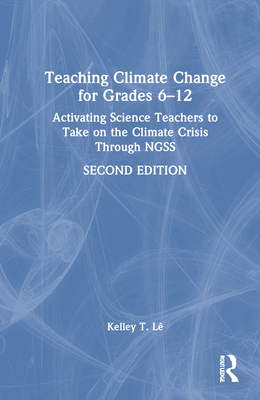 Teaching Climate Change for Grades 6-12: Activating Science Teachers to Take on the Climate Crisis Through NGSS - L, Kelley T