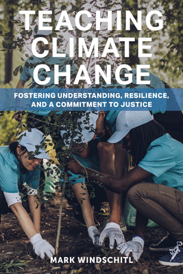 Teaching Climate Change: Fostering Understanding, Resilience, and a Commitment to Justice - Windschitl, Mark