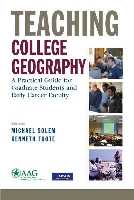 Teaching College Geography: A Practical Guide for Graduate Students and Early Career Faculty - Solem, Michael (Editor), and Foote, Kenneth (Editor)