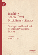 Teaching College-Level Disciplinary Literacy: Strategies and Practices in Stem and Professional Studies