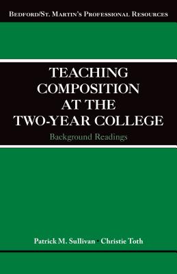 Teaching Composition at the Two-Year College: Background Readings - Sullivan, Patrick, and Toth, Christie