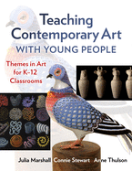 Teaching Contemporary Art With Young People: Themes in Art for K-12 Classrooms