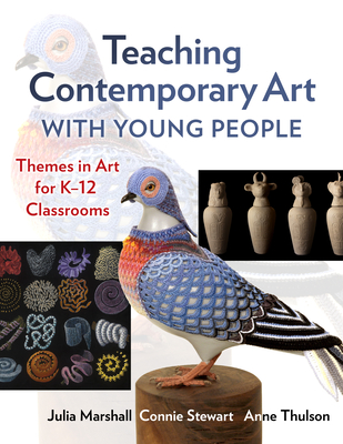 Teaching Contemporary Art With Young People: Themes in Art for K-12 Classrooms - Marshall, Julia, and Stewart, Connie, and Thulson, Anne